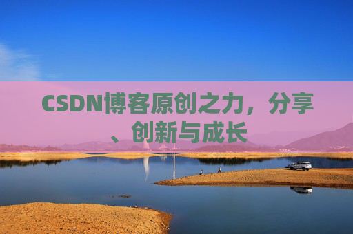 CSDN博客原创之力，分享、创新与成长