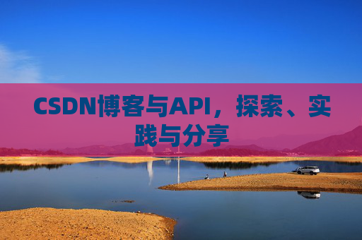 CSDN博客与API，探索、实践与分享