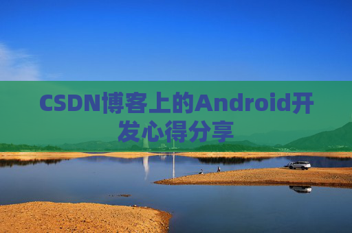CSDN博客上的Android开发心得分享