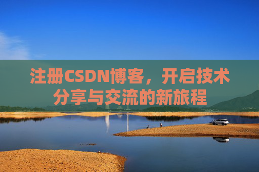 注册CSDN博客，开启技术分享与交流的新旅程